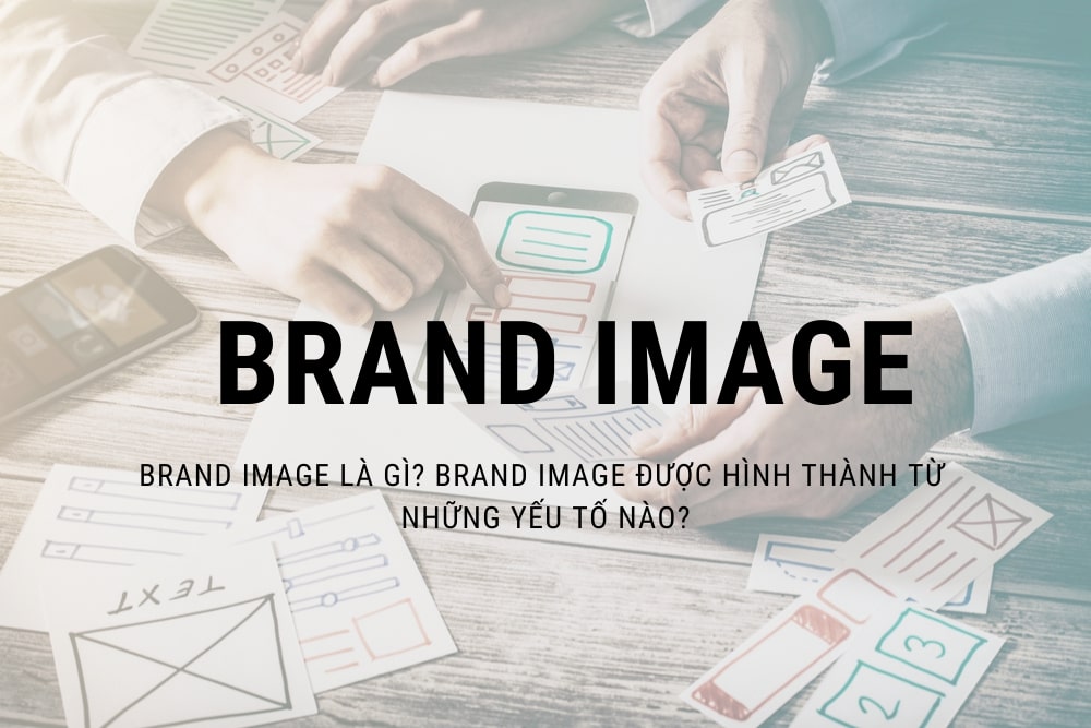 Brand Image là gì? Brand image được hình thành từ những yếu tố nào?